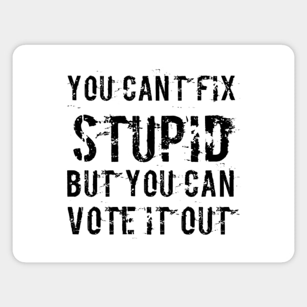 You can’t fix stupid but you can vote it out anti Trump presidential election 2020 Magnet by Butterfly Lane